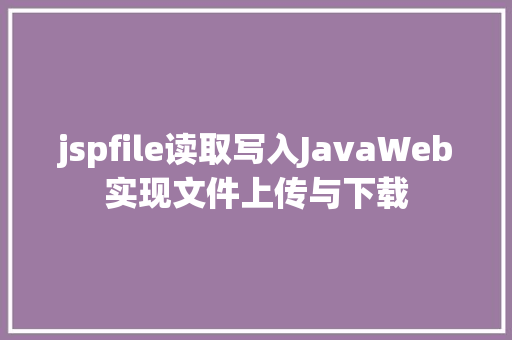 jspfile读取写入JavaWeb实现文件上传与下载 HTML