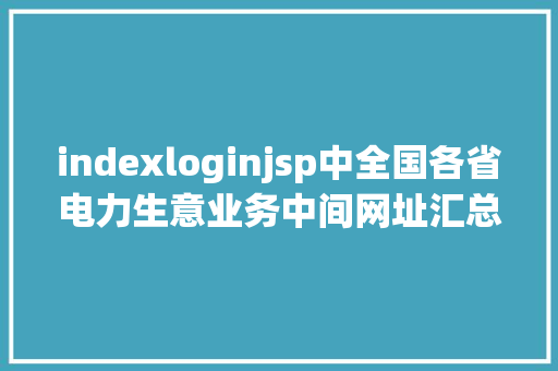 indexloginjsp中全国各省电力生意业务中间网址汇总