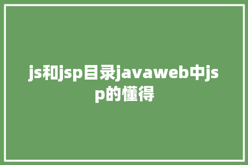 js和jsp目录javaweb中jsp的懂得 HTML