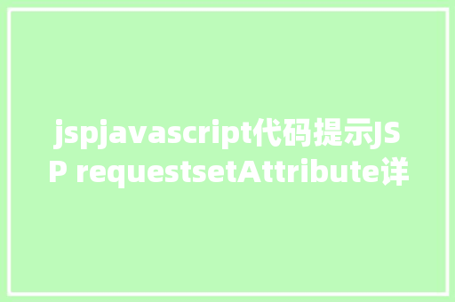 jspjavascript代码提示JSP requestsetAttribute详解及实例