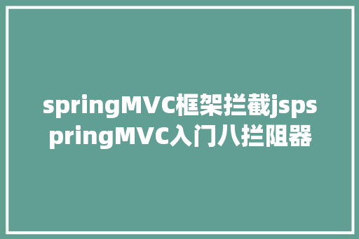 springMVC框架拦截jspspringMVC入门八拦阻器 Docker