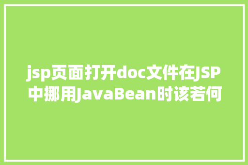 jsp页面打开doc文件在JSP中挪用JavaBean时该若何设置 PHP