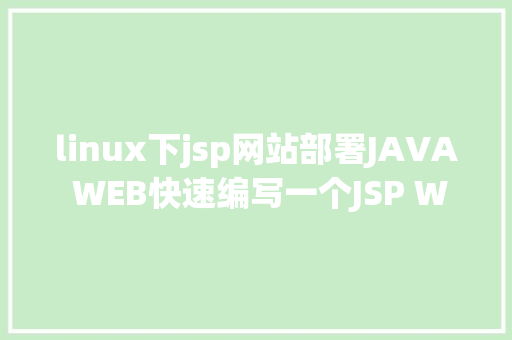 linux下jsp网站部署JAVA WEB快速编写一个JSP WEB网站懂得网站的根本构造 调试 安排 Java