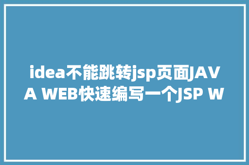 idea不能跳转jsp页面JAVA WEB快速编写一个JSP WEB网站懂得网站的根本构造 调试 安排 React