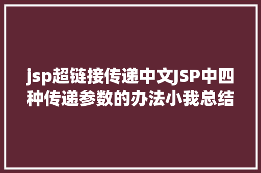 jsp超链接传递中文JSP中四种传递参数的办法小我总结简略适用 RESTful API