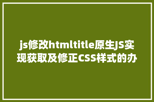 js修改htmltitle原生JS实现获取及修正CSS样式的办法 CSS