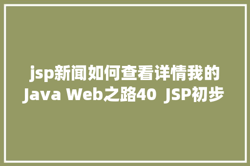 jsp新闻如何查看详情我的Java Web之路40  JSP初步应用 React