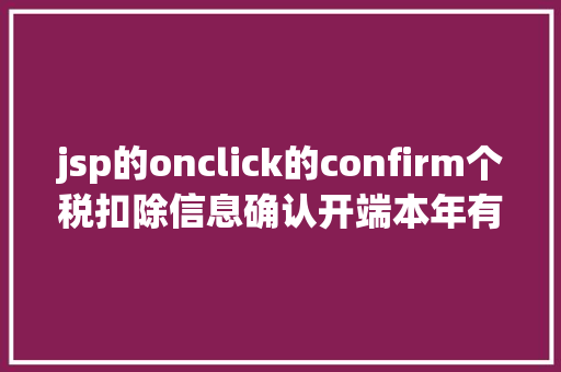 jsp的onclick的confirm个税扣除信息确认开端本年有这些变更→