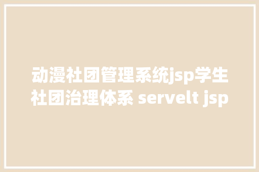 动漫社团管理系统jsp学生社团治理体系 servelt jsp校园运动java web源代码mysql