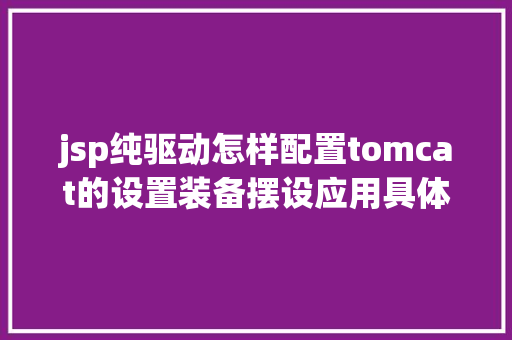 jsp纯驱动怎样配置tomcat的设置装备摆设应用具体版