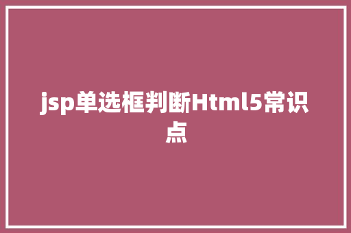 jsp单选框判断Html5常识点 Python