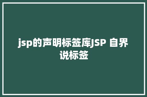 jsp的声明标签库JSP 自界说标签 Vue.js