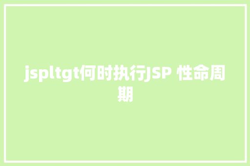 jspltgt何时执行JSP 性命周期 JavaScript