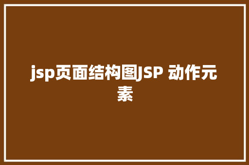 jsp页面结构图JSP 动作元素 Java