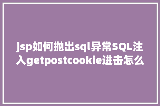 jsp如何抛出sql异常SQL注入getpostcookie进击怎么实战 Ruby