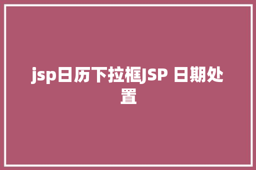 jsp日历下拉框JSP 日期处置 CSS