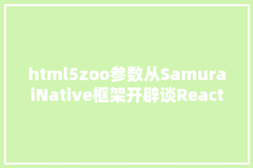 html5zoo参数从SamuraiNative框架开辟谈React Native AJAX