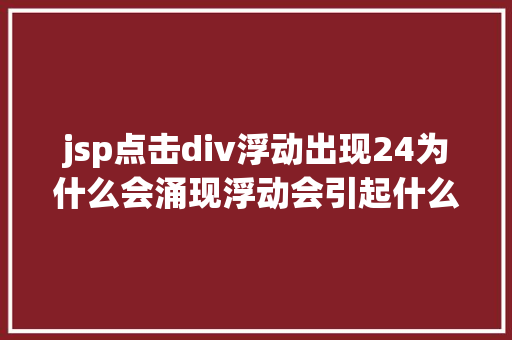 jsp点击div浮动出现24为什么会涌现浮动会引起什么问题若何消除浮动必会