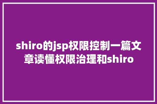 shiro的jsp权限控制一篇文章读懂权限治理和shiro Angular