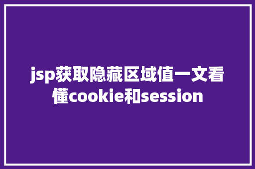 jsp获取隐藏区域值一文看懂cookie和session React