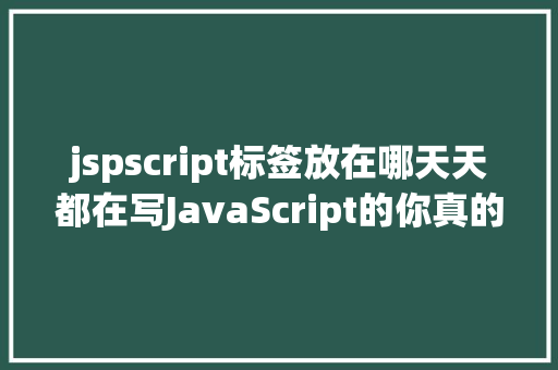 jspscript标签放在哪天天都在写JavaScript的你真的懂得〈script〉标签吗 Docker