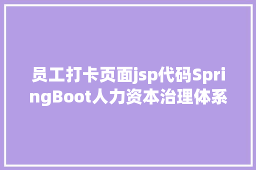 员工打卡页面jsp代码SpringBoot人力资本治理体系java企业考勤jsp源代码mysql