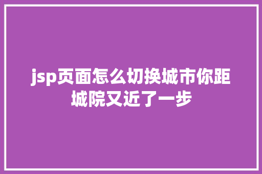 jsp页面怎么切换城市你距城院又近了一步 Python