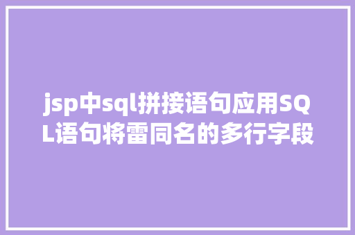 jsp中sql拼接语句应用SQL语句将雷同名的多行字段内容拼接起来