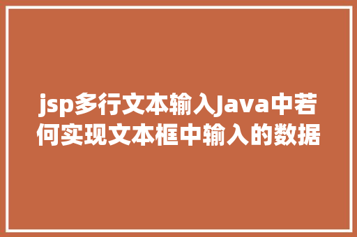 jsp多行文本输入Java中若何实现文本框中输入的数据经由过程数据库保留 AJAX