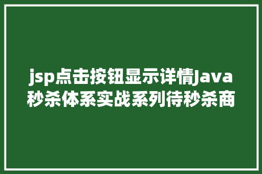 jsp点击按钮显示详情Java秒杀体系实战系列待秒杀商品列表与详情功效开辟 NoSQL