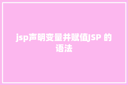 jsp声明变量并赋值JSP 的语法 Bootstrap