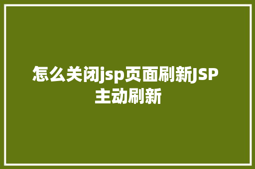 怎么关闭jsp页面刷新JSP 主动刷新 Docker