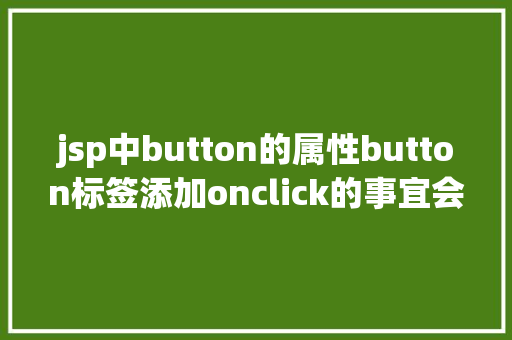 jsp中button的属性button标签添加onclick的事宜会碰着什么神奇的工作 JavaScript