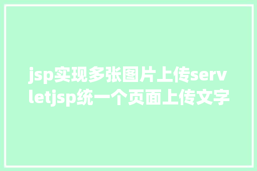 jsp实现多张图片上传servletjsp统一个页面上传文字图片并将图片地址保留到MYSQL PHP