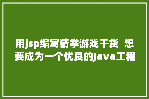 用jsp编写猜拳游戏干货  想要成为一个优良的Java工程师你应当要走过的技巧路线