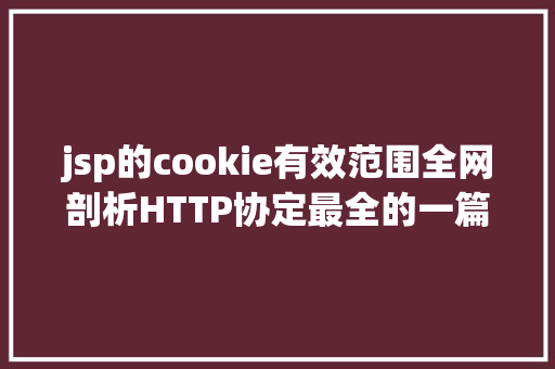 jsp的cookie有效范围全网剖析HTTP协定最全的一篇文章法式员赶紧珍藏 PHP