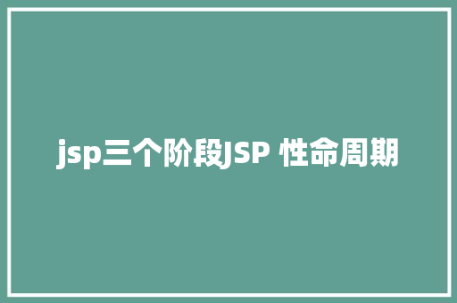 jsp三个阶段JSP 性命周期 React