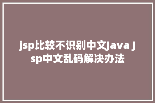 jsp比较不识别中文Java Jsp中文乱码解决办法 Docker