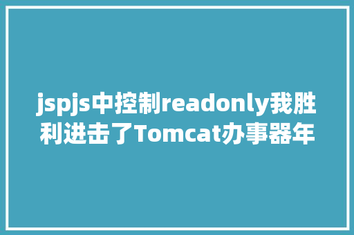 jspjs中控制readonly我胜利进击了Tomcat办事器年夜佬们的反响亮了 JavaScript