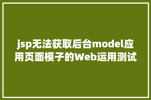 jsp无法获取后台model应用页面模子的Web运用测试与剖析 SQL