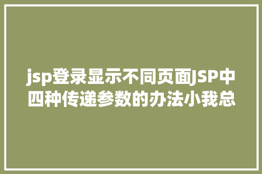 jsp登录显示不同页面JSP中四种传递参数的办法小我总结简略适用 SQL