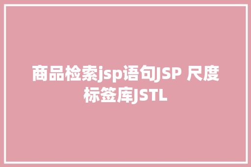 商品检索jsp语句JSP 尺度标签库JSTL CSS