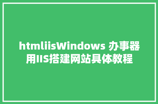 htmliisWindows 办事器用IIS搭建网站具体教程