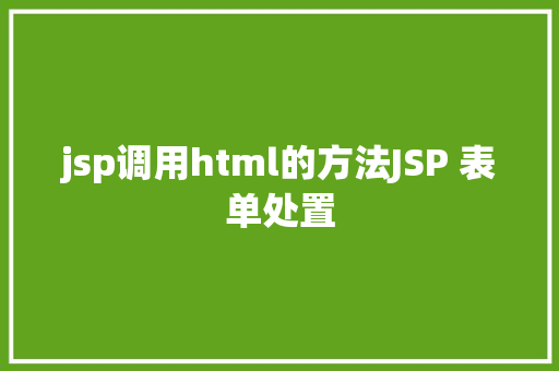 jsp调用html的方法JSP 表单处置 Python