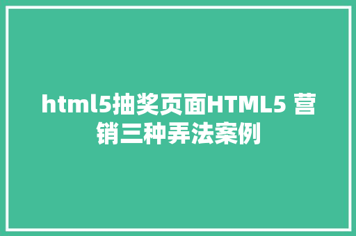 html5抽奖页面HTML5 营销三种弄法案例