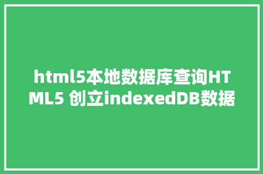 html5本地数据库查询HTML5 创立indexedDB数据库并应用