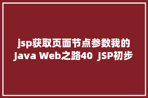 jsp获取页面节点参数我的Java Web之路40  JSP初步应用 PHP