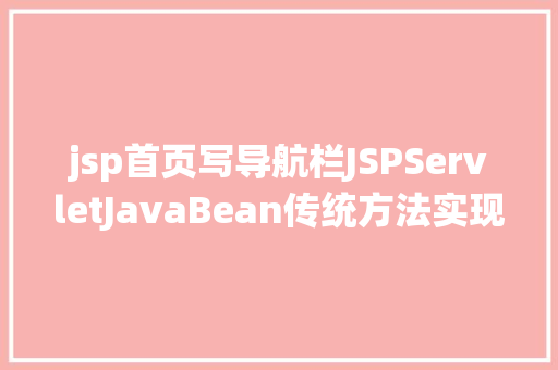 jsp首页写导航栏JSPServletJavaBean传统方法实现简略单纯留言板制造注册登录留言 Webpack