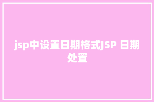 jsp中设置日期格式JSP 日期处置 HTML