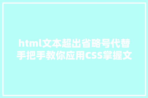 html文本超出省略号代替手把手教你应用CSS掌握文本溢出截断省略解决计划合集